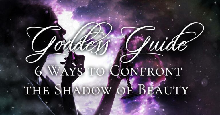 6 Ways to Confront the Shadow of Beauty 6 Ways to Confront the Shadow of Beauty