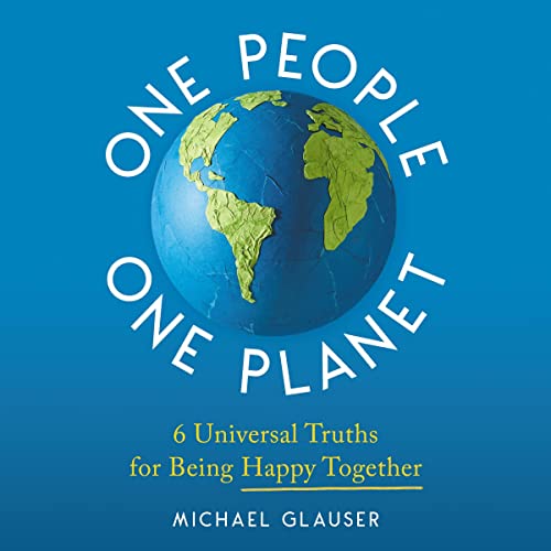 Q&A with Michael Glauser, author of One People One Planet: 6 Universal Truths for Being Happy Together