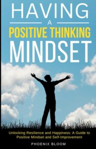 The Power of a Positive Thinking Mindset: Unlocking Resilience and Happiness