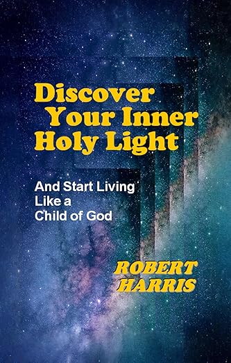 Excerpt from “Discover Your Inner Holy Light” by Robert Harris
